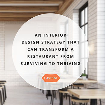 An interior design strategy that can transform a restaurant from surviving to thriving.